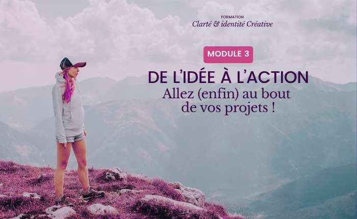 MODULE 3 / Allez (enfin) au bout de vos projets